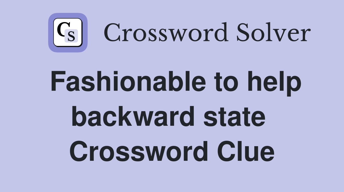 Fashionable to help backward state  Crossword Clue