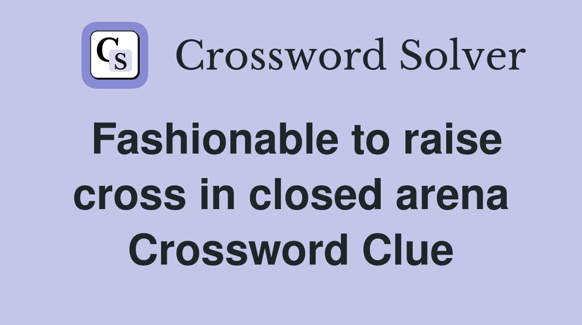 Fashionable to raise cross in closed arena Crossword Clue