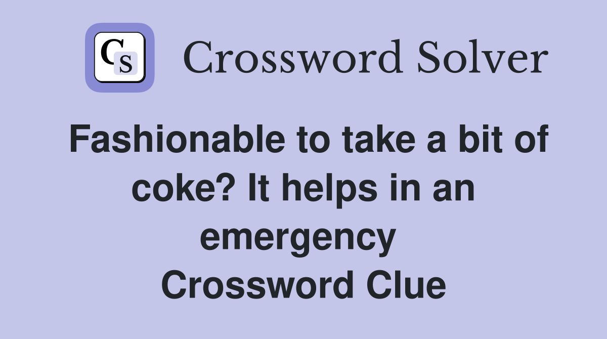 Fashionable to take a bit of coke? It helps in an emergency  Crossword Clue
