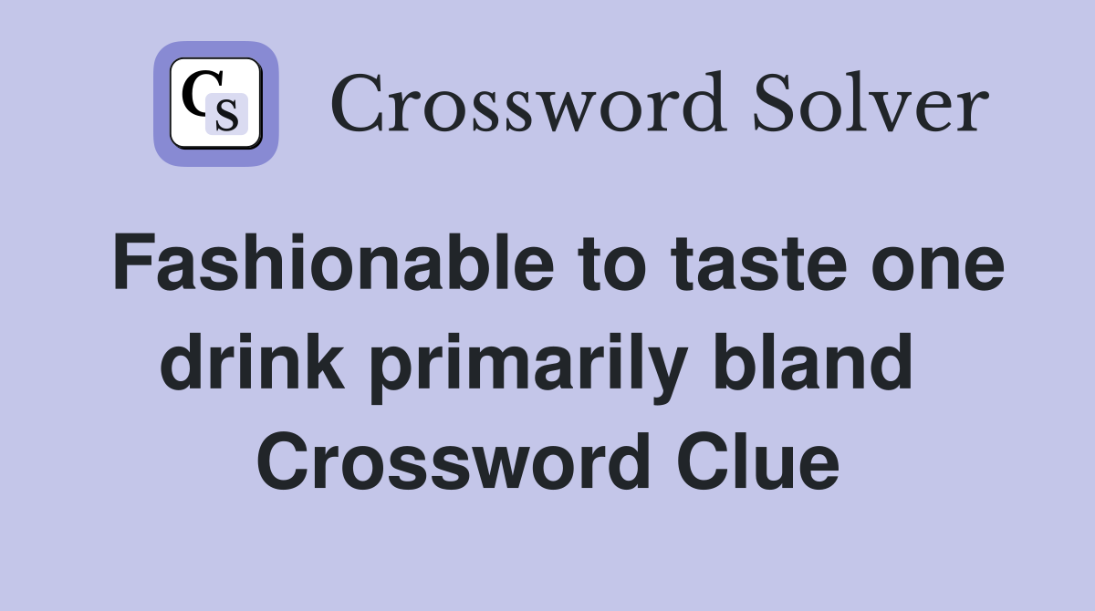Fashionable to taste one drink primarily bland  Crossword Clue