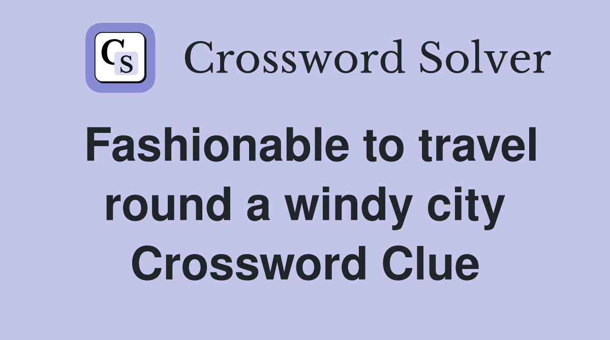 Fashionable to travel round a windy city Crossword Clue