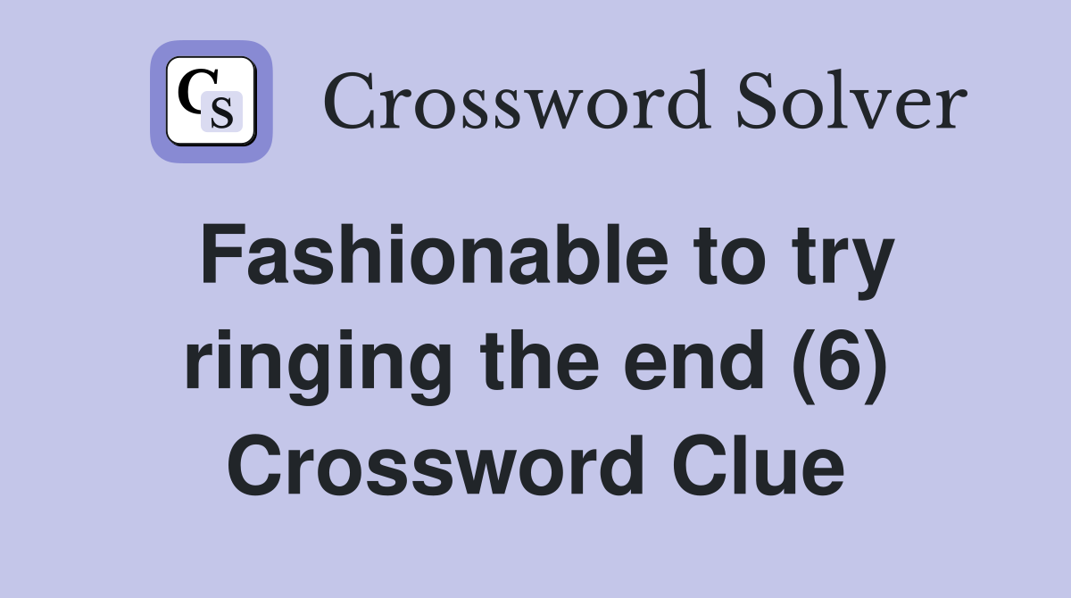 Fashionable to try ringing the end (6) Crossword Clue