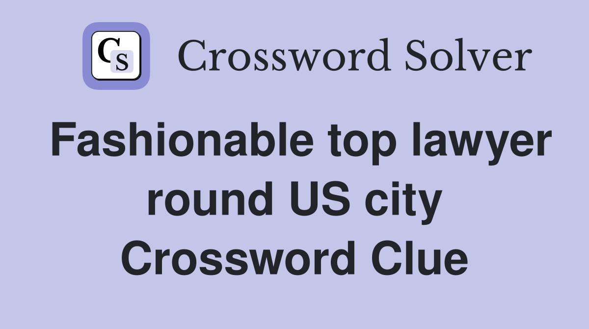 Fashionable top lawyer round US city Crossword Clue