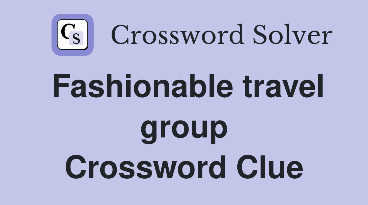 Fashionable travel group Crossword Clue