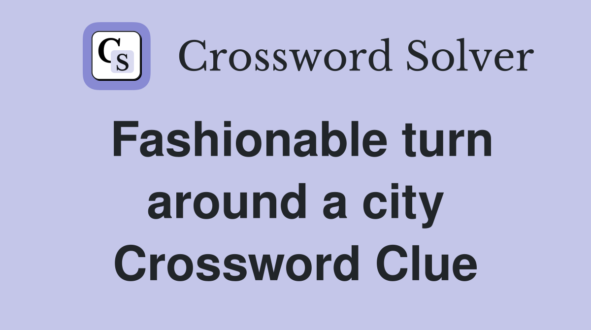 Fashionable turn around a city Crossword Clue