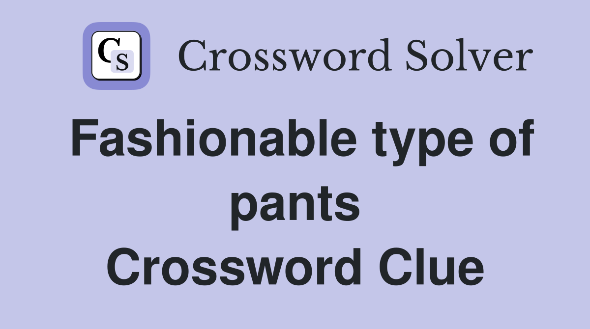 Fashionable type of pants Crossword Clue