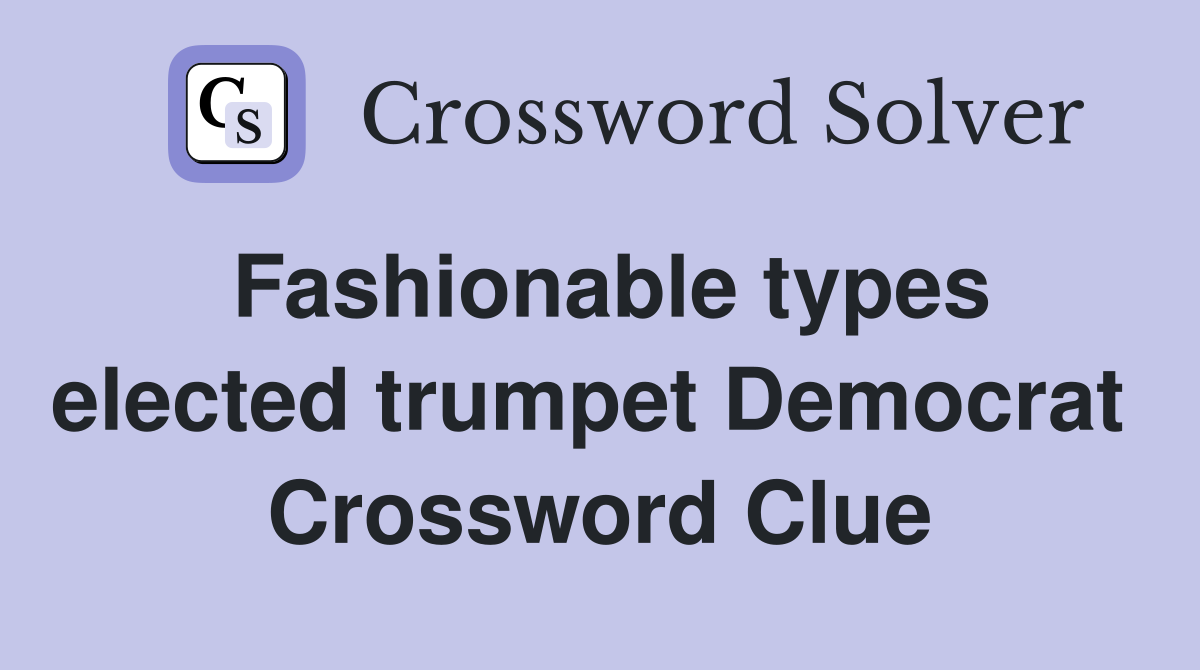 Fashionable types elected trumpet Democrat  Crossword Clue