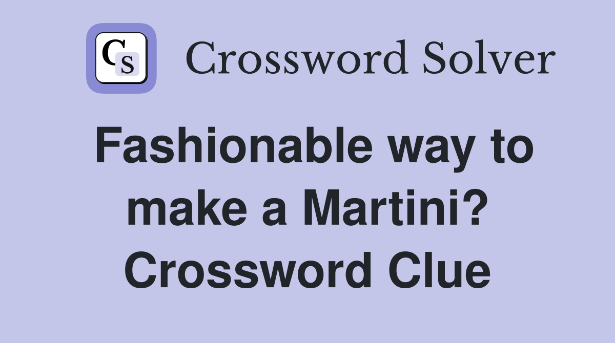 Fashionable way to make a Martini? Crossword Clue