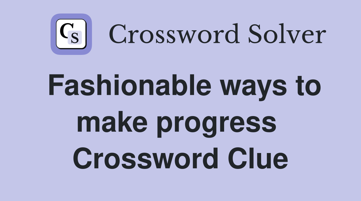 Fashionable ways to make progress  Crossword Clue