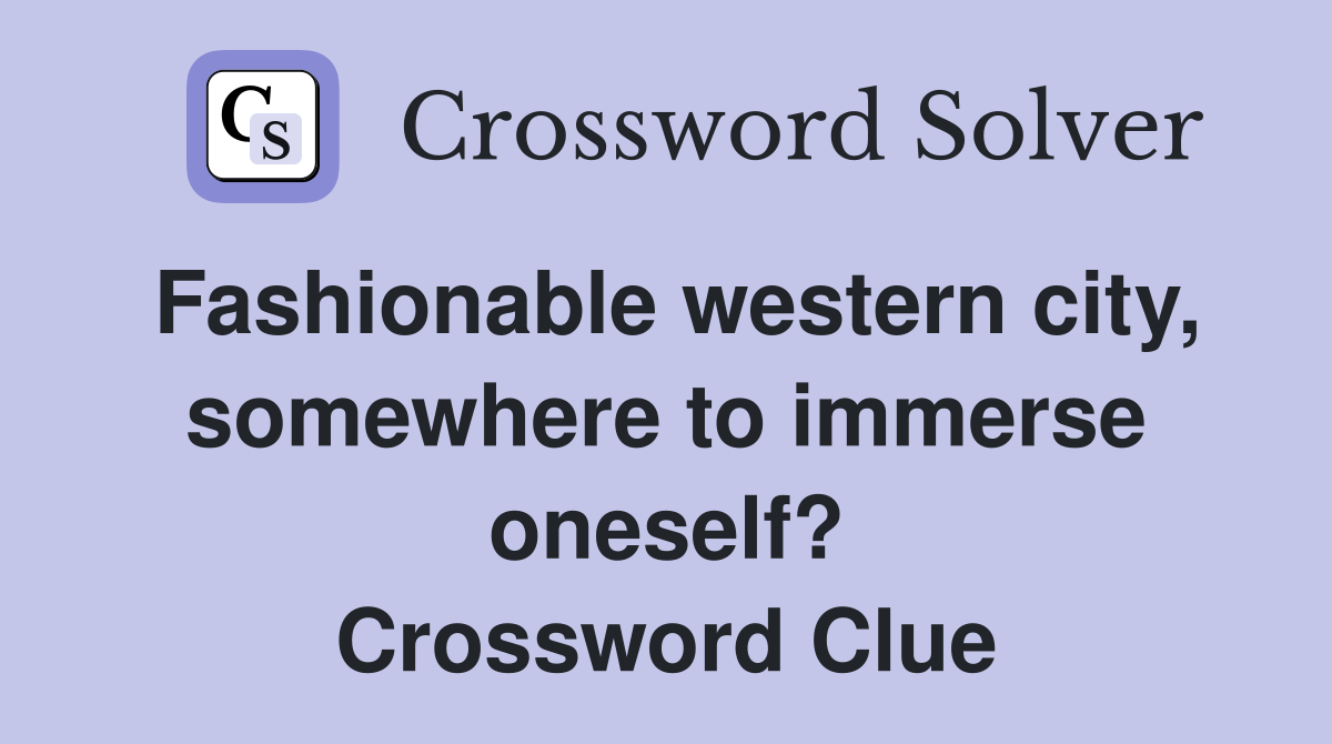 Fashionable western city, somewhere to immerse oneself? Crossword Clue