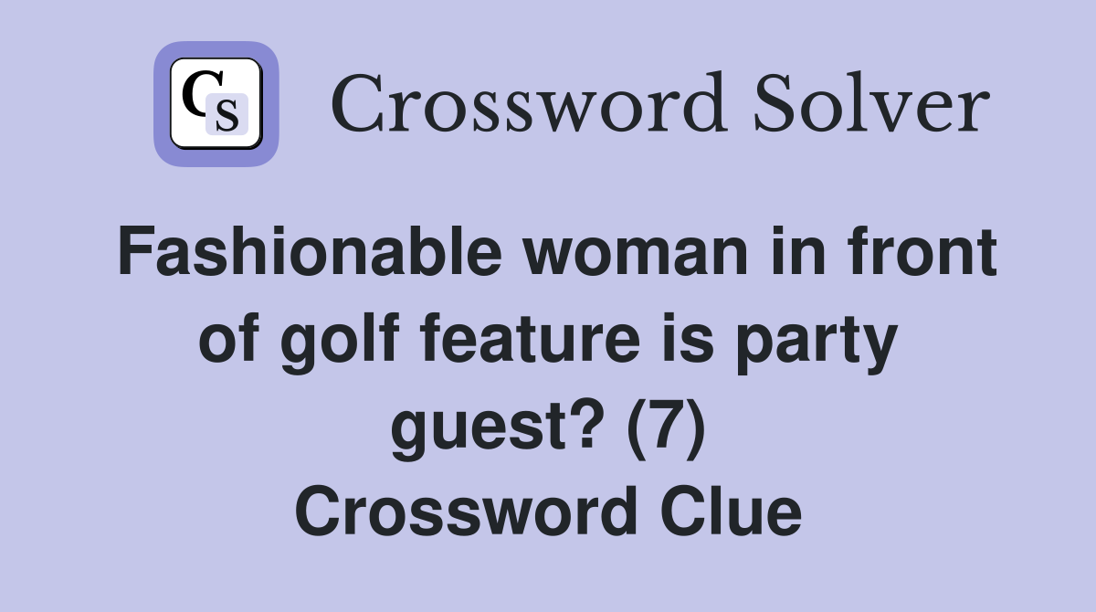 Fashionable woman in front of golf feature is party guest? (7) Crossword Clue