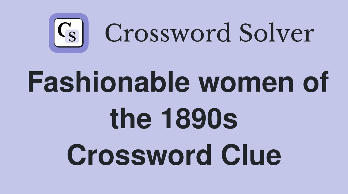 Fashionable women of the 1890s Crossword Clue