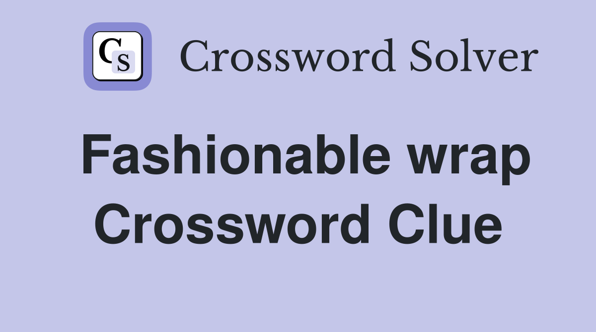 Fashionable wrap Crossword Clue