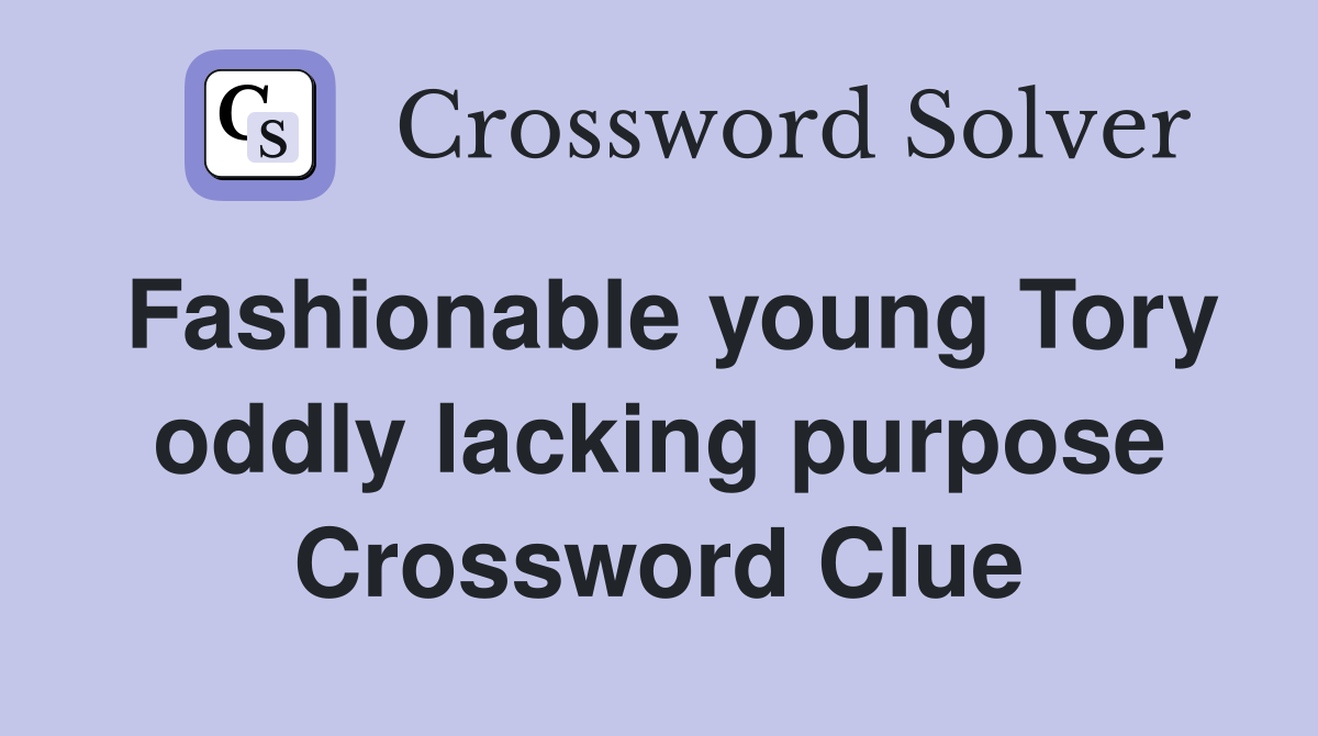 Fashionable young Tory oddly lacking purpose Crossword Clue
