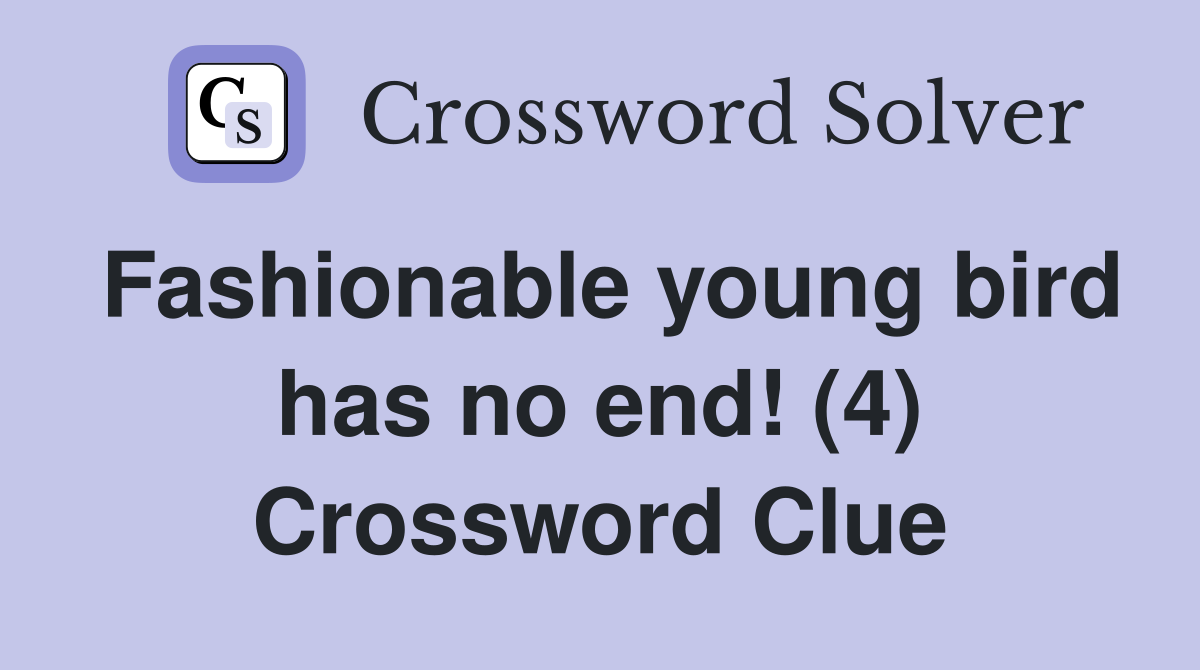 Fashionable young bird has no end! (4) Crossword Clue