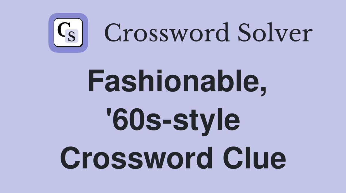 Fashionable, '60s-style Crossword Clue