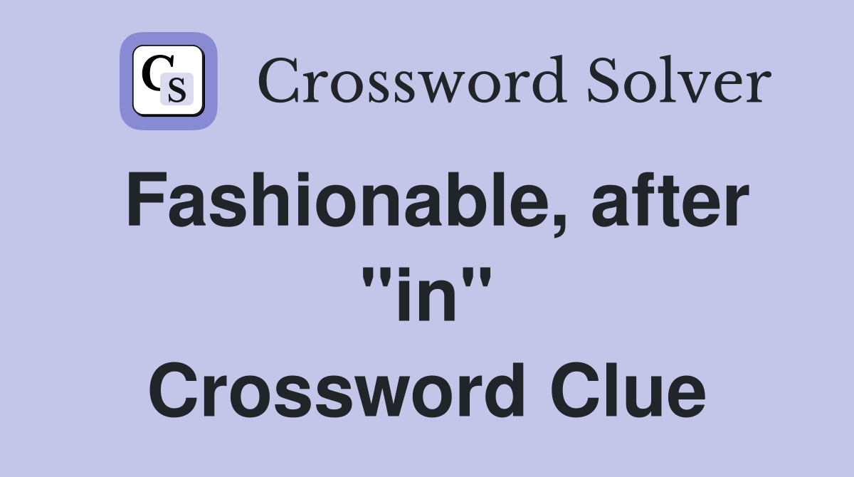 Fashionable, after "in" Crossword Clue