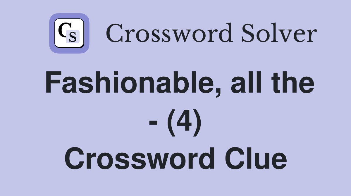 Fashionable, all the - (4) Crossword Clue