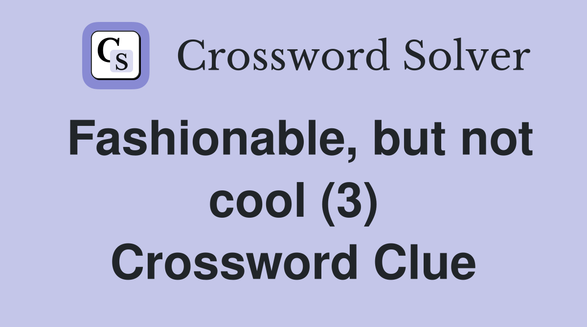 Fashionable, but not cool (3) Crossword Clue