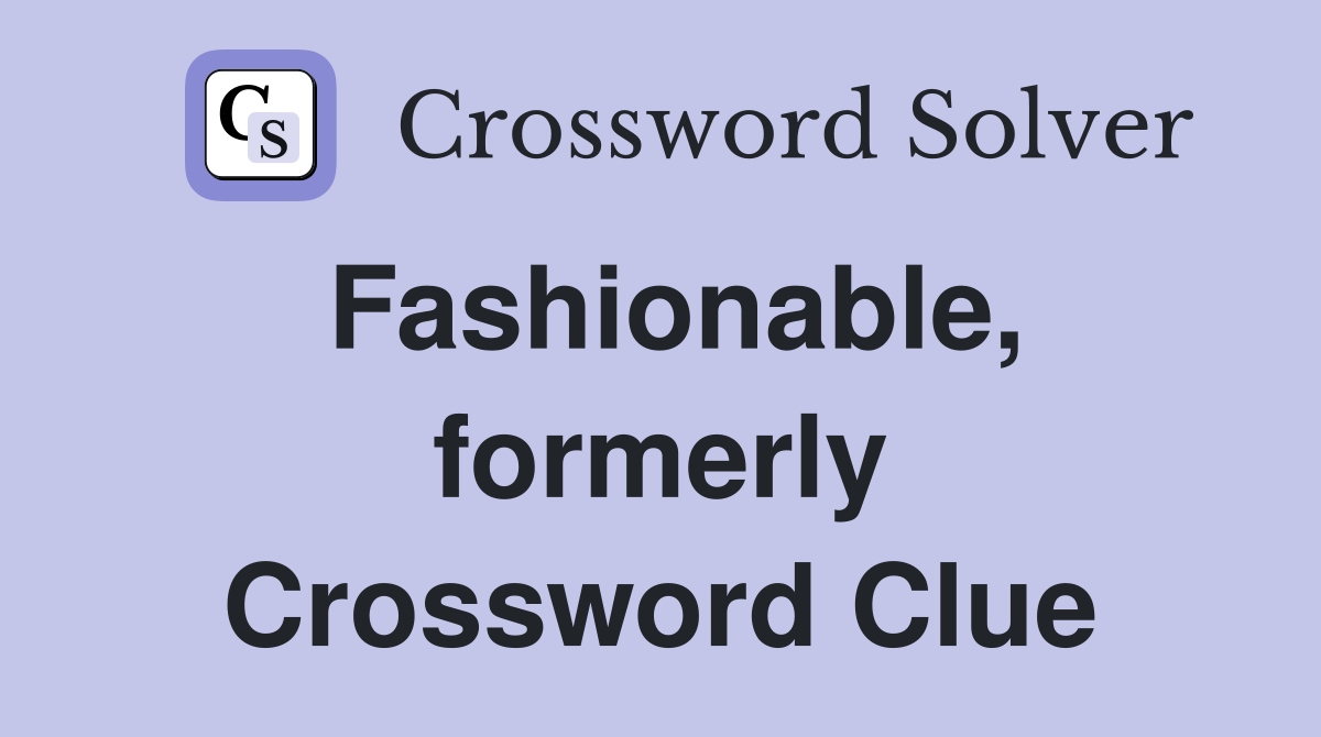 Fashionable, formerly Crossword Clue