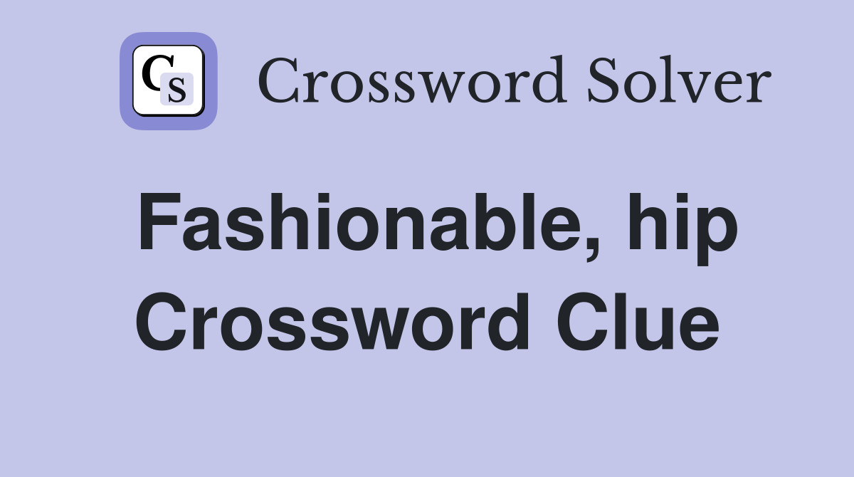 Fashionable, hip Crossword Clue
