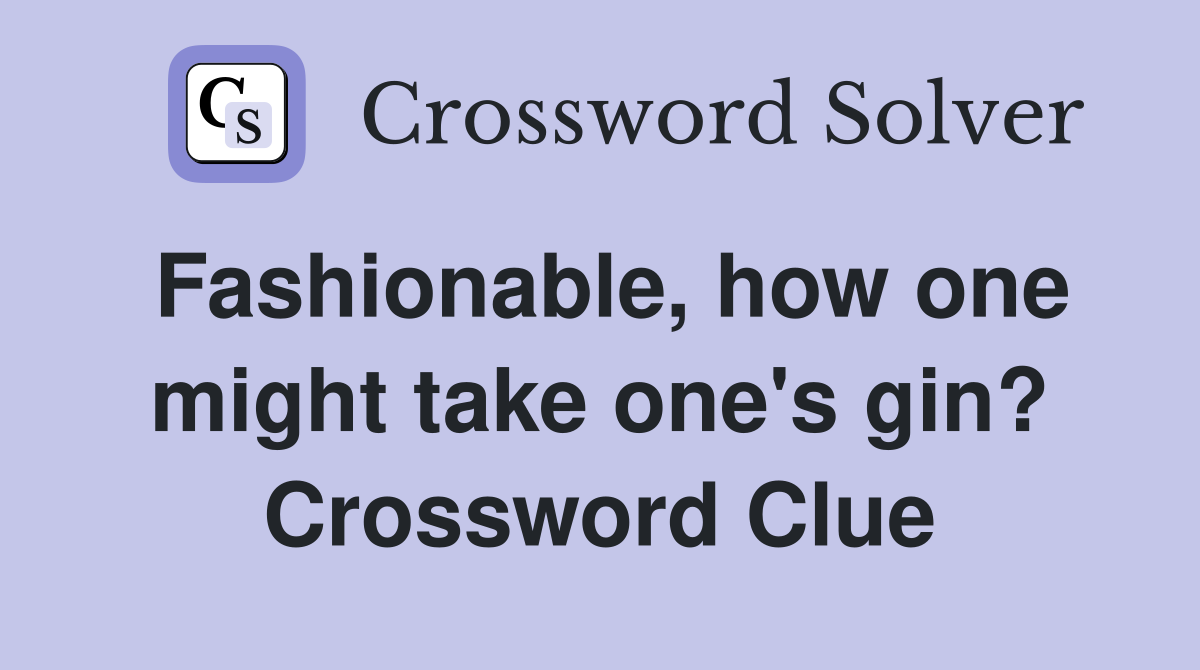 Fashionable, how one might take one's gin? Crossword Clue