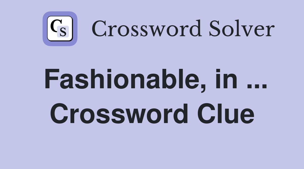 Fashionable, in ... Crossword Clue