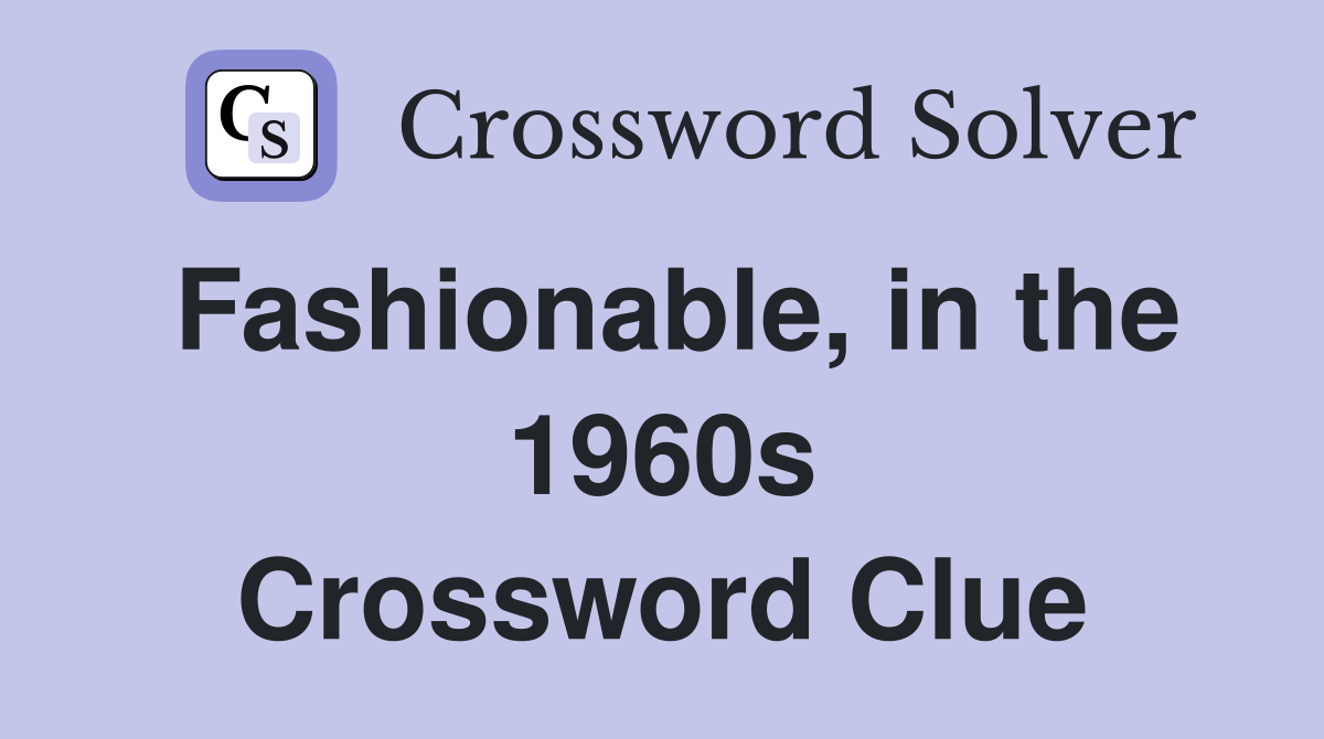 Fashionable, in the 1960s Crossword Clue