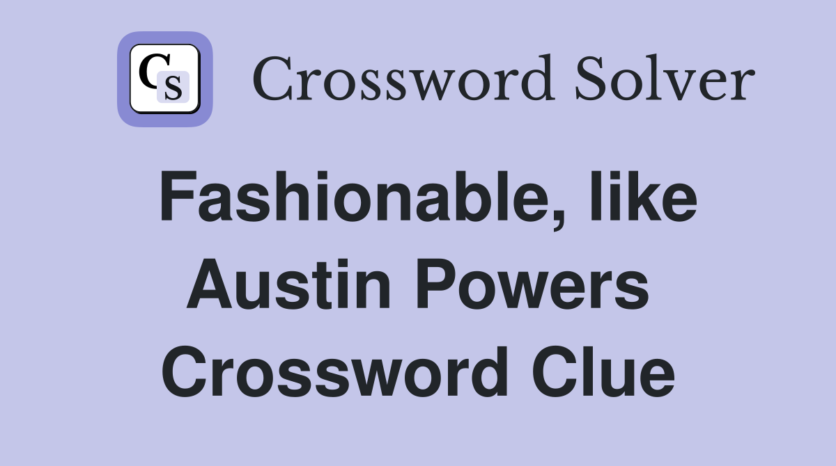 Fashionable, like Austin Powers Crossword Clue