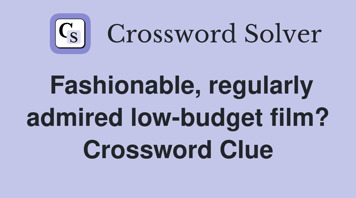 Fashionable, regularly admired low-budget film? Crossword Clue