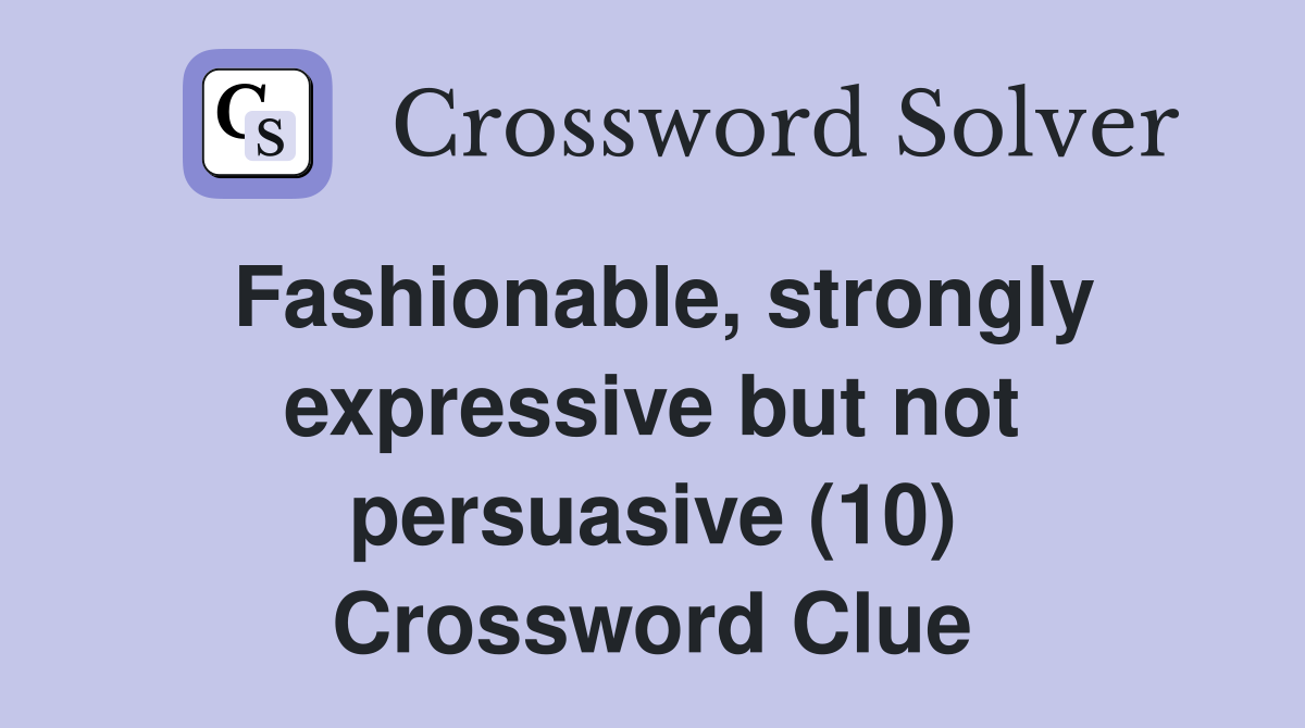Fashionable, strongly expressive but not persuasive (10) Crossword Clue