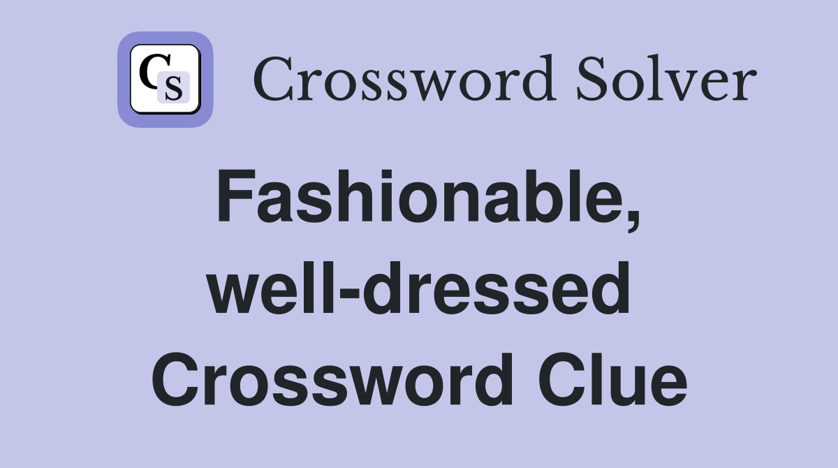 Fashionable, well-dressed Crossword Clue