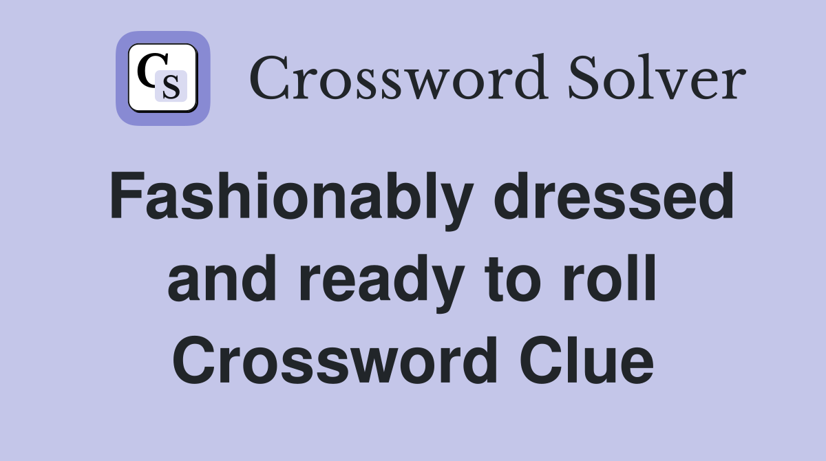 Fashionably dressed and ready to roll Crossword Clue