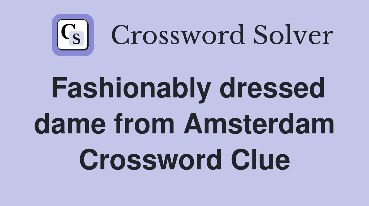 Fashionably dressed dame from Amsterdam Crossword Clue