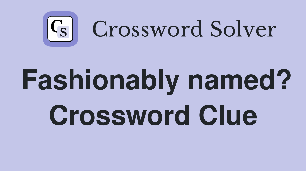 Fashionably named? Crossword Clue