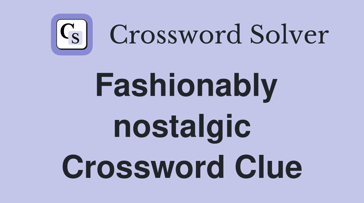 Fashionably nostalgic Crossword Clue