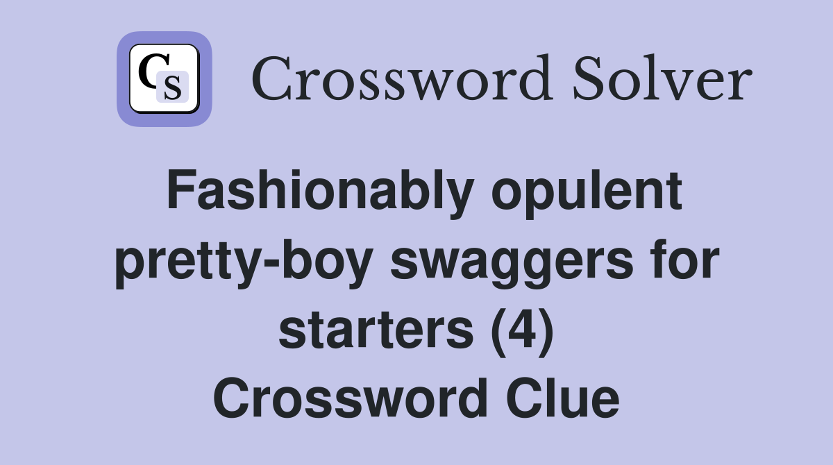 Fashionably opulent pretty-boy swaggers for starters (4) Crossword Clue