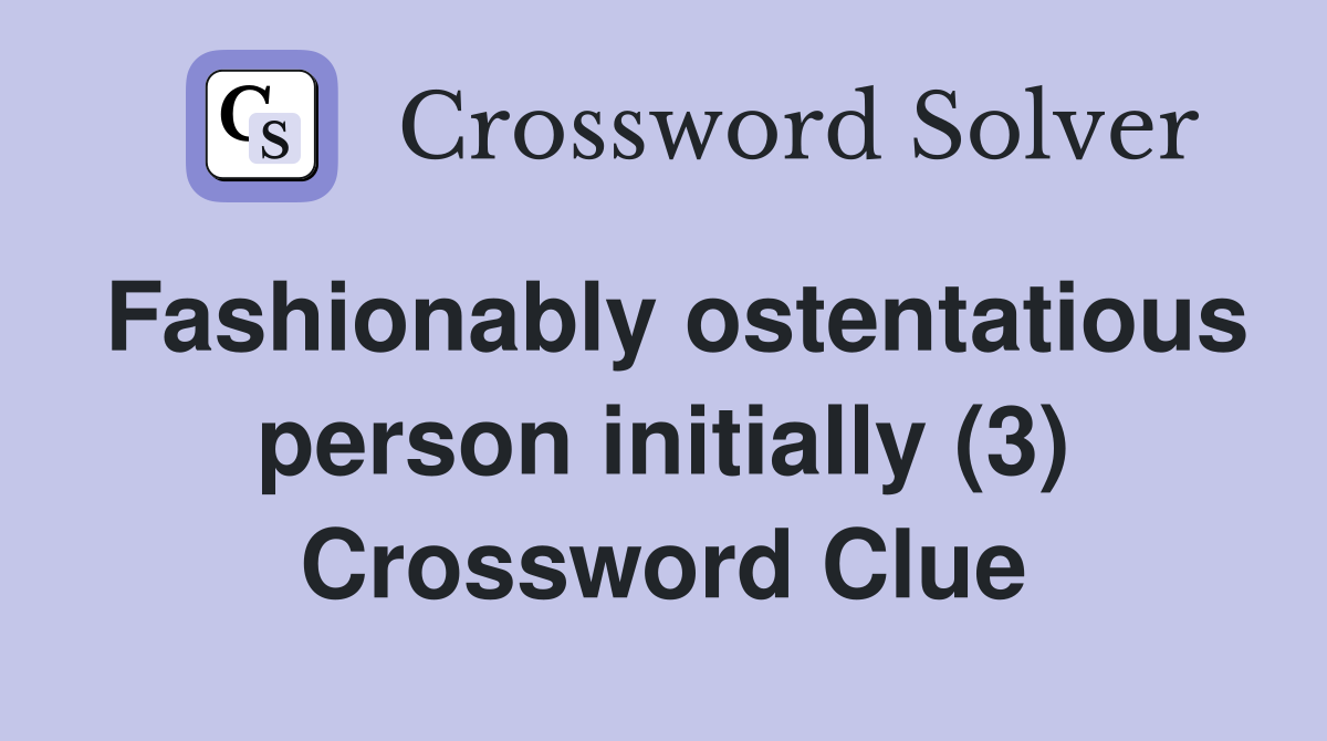 Fashionably ostentatious person initially (3) Crossword Clue
