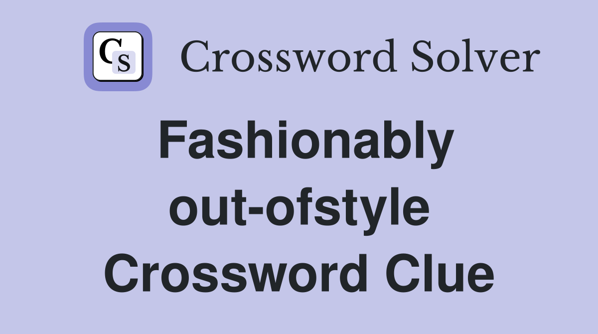 Fashionably out-ofstyle Crossword Clue