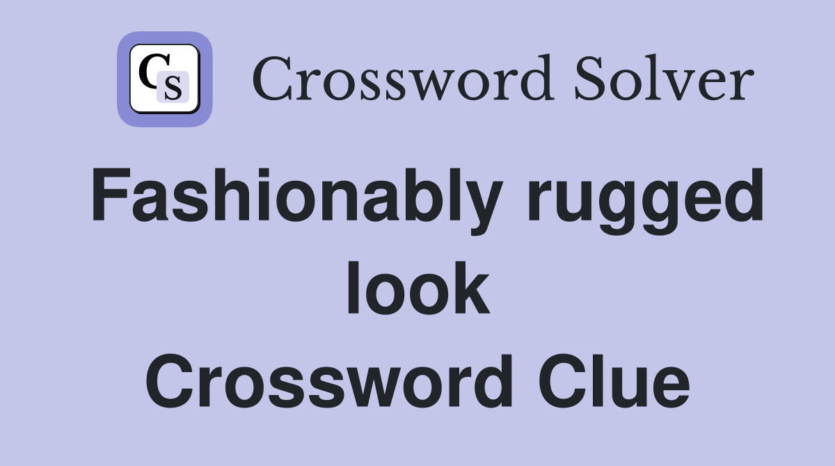 Fashionably rugged look Crossword Clue