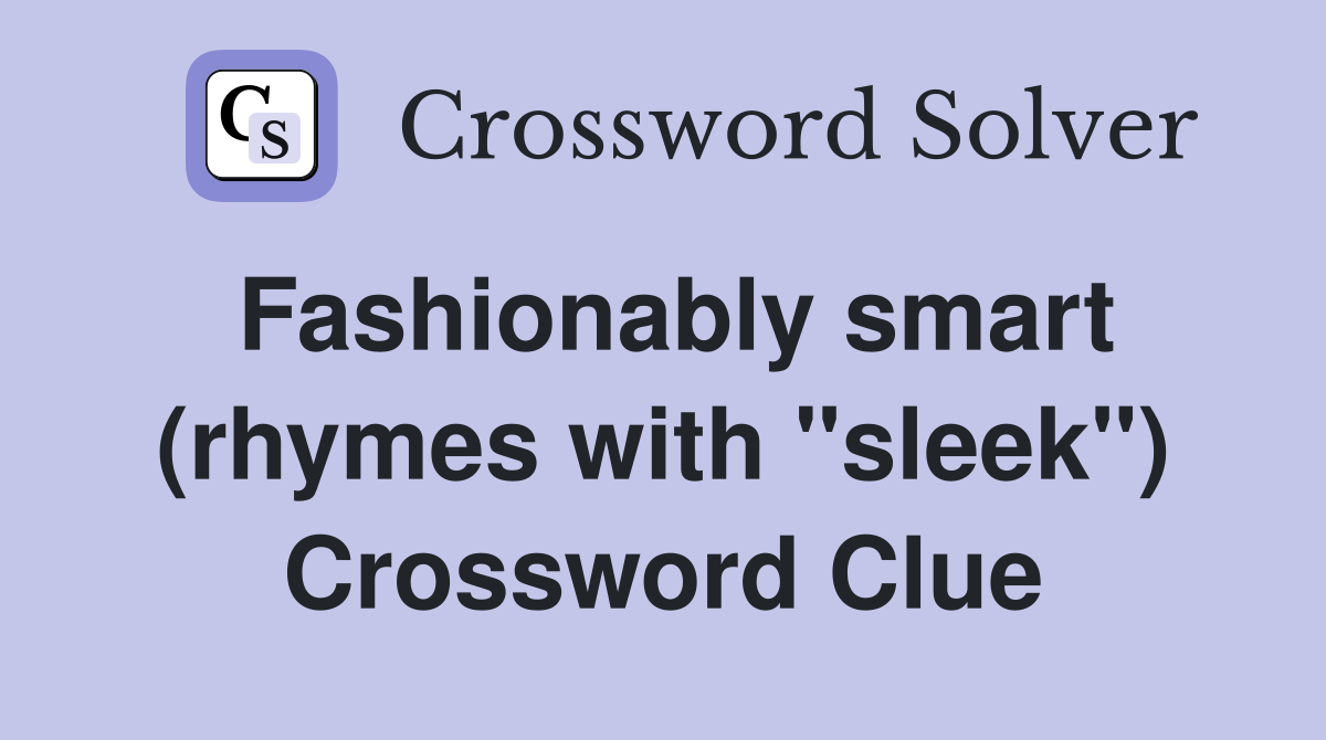 Fashionably smart (rhymes with "sleek") Crossword Clue