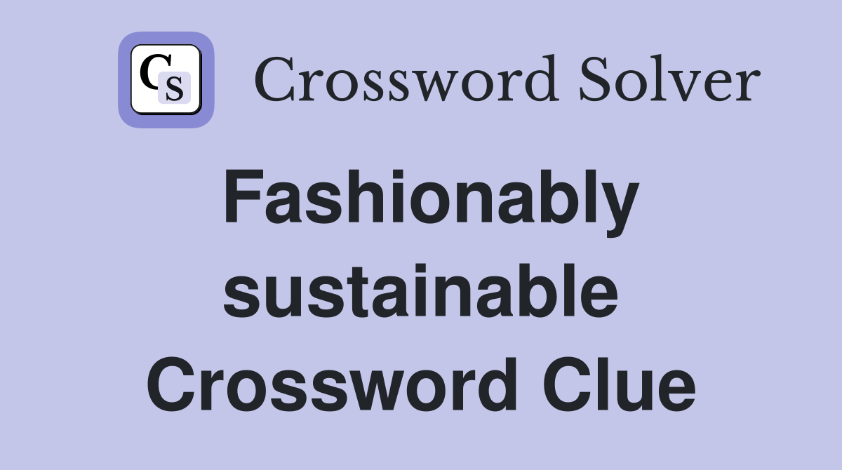 Fashionably sustainable Crossword Clue