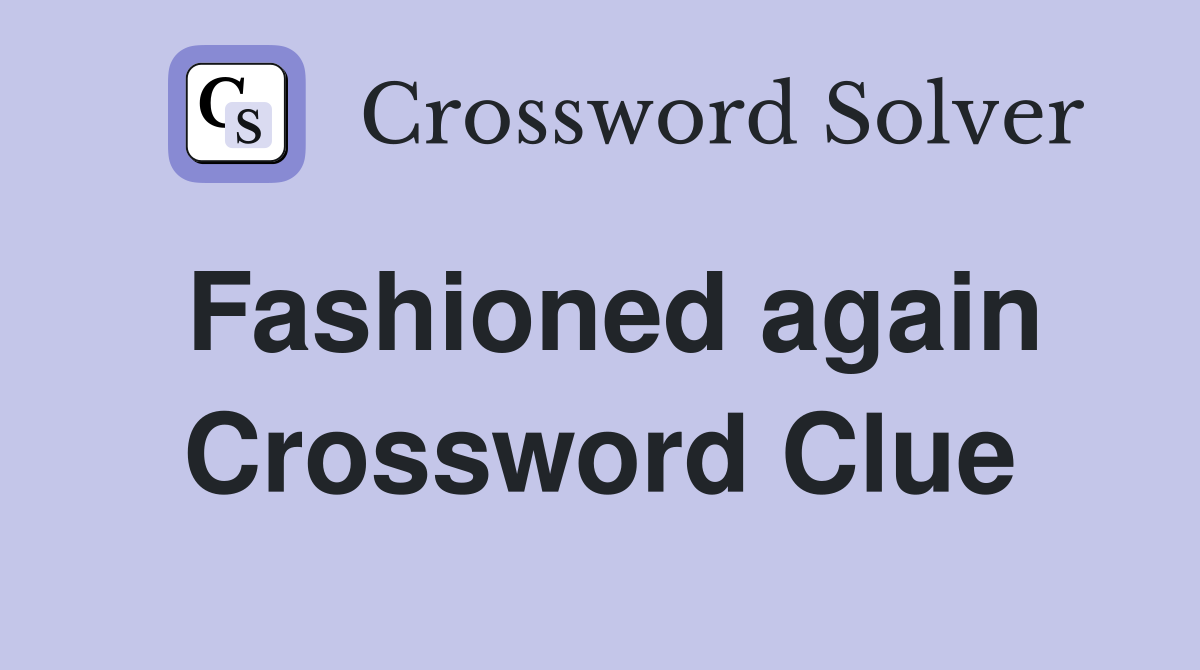 Fashioned again Crossword Clue