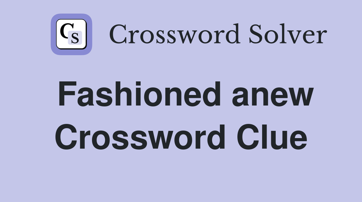 Fashioned anew Crossword Clue