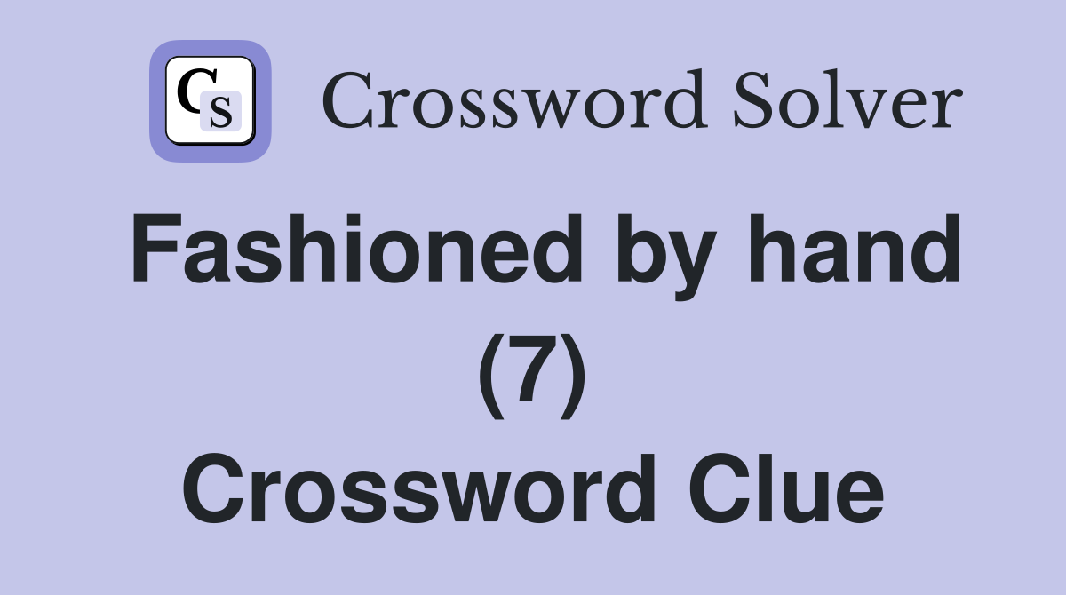 Fashioned by hand (7) Crossword Clue