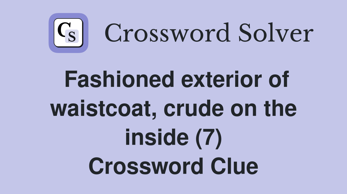 Fashioned exterior of waistcoat, crude on the inside (7) Crossword Clue