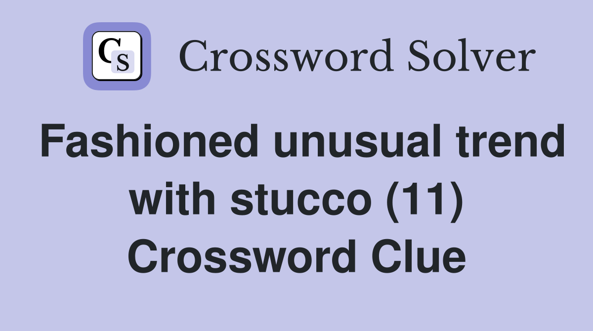 Fashioned unusual trend with stucco (11) Crossword Clue