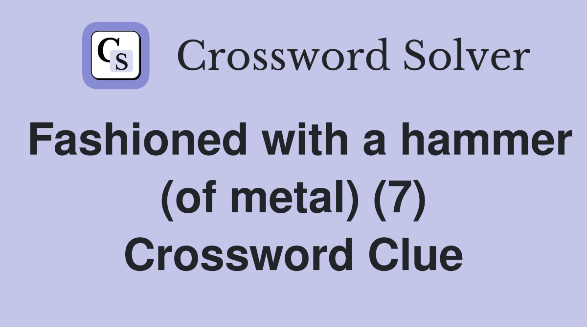 Fashioned with a hammer (of metal) (7) Crossword Clue
