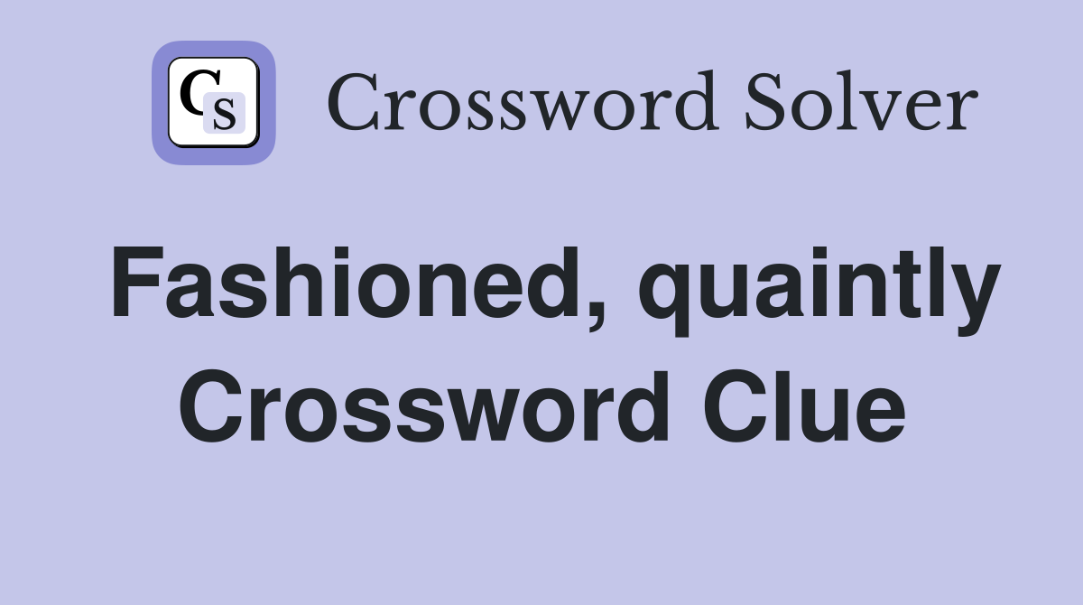 Fashioned, quaintly Crossword Clue