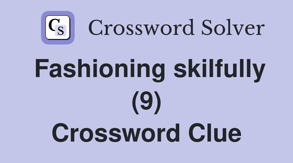 Fashioning skilfully (9) Crossword Clue